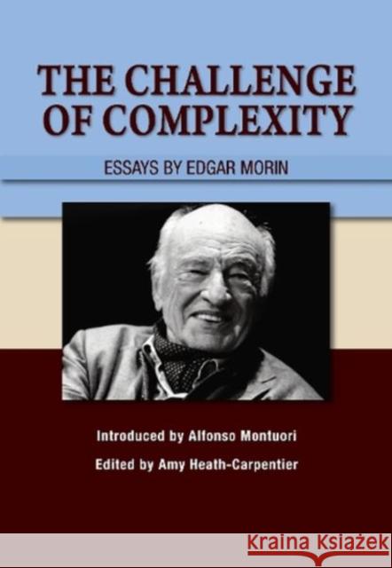 The Challenge of Complexity: Essays by Edgar Morin Edgar Morin Amy Heath-Carpentier Alfonso Montuori 9781789761658