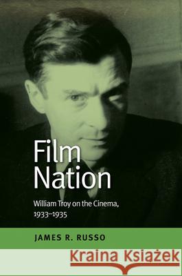 Film Nation: William Troy on the Cinema, 1933-1935 James R. Russo 9781789761733