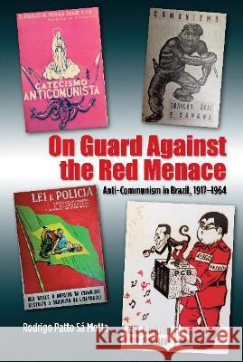 On Guard Against the Red Menace: Anti-Communism in Brazil, 19171964 Rodrigo Patto Sa Motta 9781789761795 Gazelle Book Services Ltd (RJ)