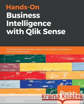 Hands-On Business Intelligence with Qlik Sense: Implement self-service data analytics with insights and guidance from Qlik Sense experts Pablo Labbe, Clever Anjos, Kaushik Solanki, Jerry DiMaso 9781789800944 Packt Publishing Limited