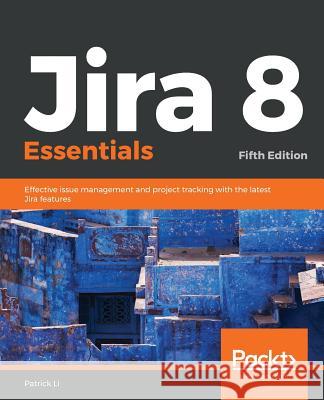 Jira 8 Essentials Patrick Li 9781789802818 Packt Publishing