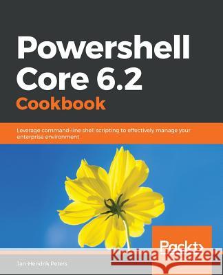 Powershell Core 6.2 Cookbook Jan-Hendrik Peters 9781789803303 Packt Publishing