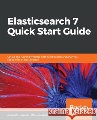 Elasticsearch 7 Quick Start Guide Anurag Srivastava Douglas Miller 9781789803327