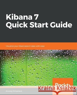 Kibana 7 Quick Start Guide Anurag Srivastava 9781789804034