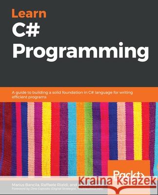 Learn C# Programming: A guide to building a solid foundation in C# language for writing efficient programs Rialdi, Raffaele 9781789805864 Packt Publishing