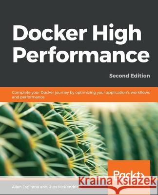 Docker High Performance, Second Edition Allan Espinosa Russ McKendrick 9781789807219 Packt Publishing