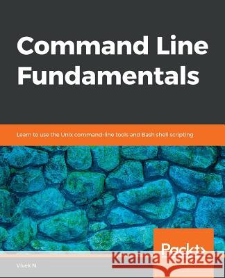 Command Line Fundamentals Vivek N 9781789807769 Packt Publishing