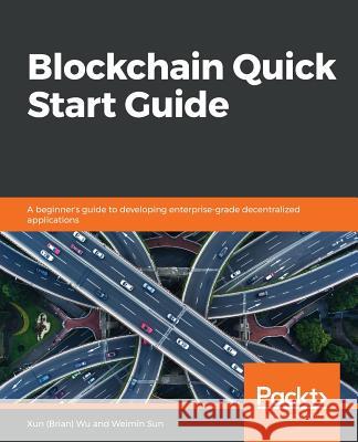 Blockchain Quick Start Guide Xun (Brian) Wu Weimin Sun 9781789807974 Packt Publishing