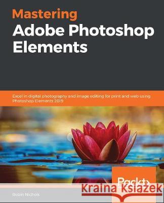Mastering Adobe Photoshop Elements Robin Nichols 9781789808155 Packt Publishing