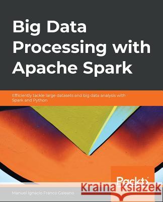 Big Data Processing with Apache Spark Manuel Ignacio Franc 9781789808810 Packt Publishing