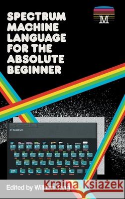 Spectrum Machine Language for the Absolute Beginner William Tang 9781789822366