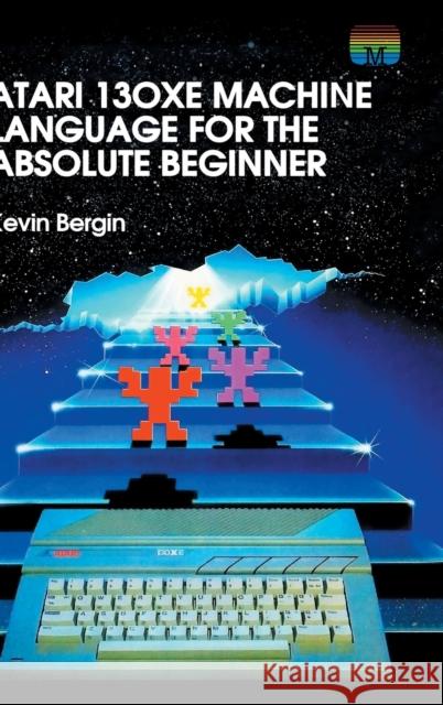Atari 130XE Machine Language for the Absolute Beginner Kevin Bergin 9781789824322 Acorn Books