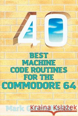 40 Best Machine Code Routines for the Commodore 64 Mark Greenshields 9781789825992 Acorn Books