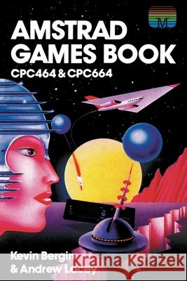 Amstrad Games Book: Cpc464 & Cpc664 Kevin Bergin Andrew Lacey 9781789829426 Acorn Books