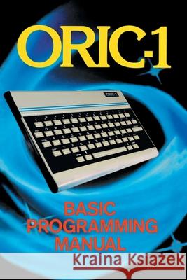 ORIC-1 Basic Programming Manual John Scriven 9781789829648