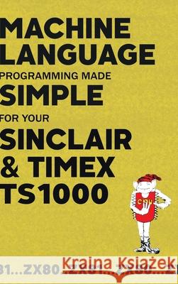 Machine Language Programming Made Simple for your Sinclair & Timex TS1000 Beam Software 9781789829655 Acorn Books