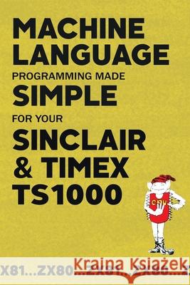 Machine Language Programming Made Simple for your Sinclair & Timex TS1000 Beam Software 9781789829662 Acorn Books