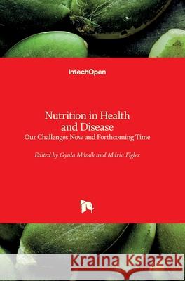 Nutrition in Health and Disease: Our Challenges Now and Forthcoming Time Gyula Mozsik Maria Figler 9781789840070 Intechopen