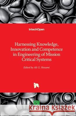 Harnessing Knowledge, Innovation and Competence in Engineering of Mission Critical Systems Ali G. Hessami 9781789841091 Intechopen