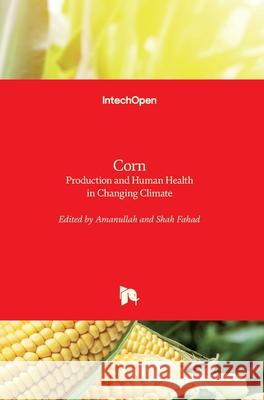 Corn: Production and Human Health in Changing Climate Khan Amanullah Shah Fahad 9781789841558