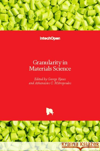 Granularity in Materials Science George Kyzas Athanasios C. Mitropoulos 9781789843071 Intechopen