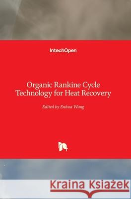 Organic Rankine Cycle Technology for Heat Recovery Enhua Wang 9781789843477