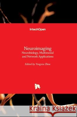 Neuroimaging: Neurobiology, Multimodal and Network Applications Yongxia Zhou 9781789844306
