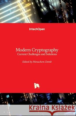 Modern Cryptography: Current Challenges and Solutions Menachem Domb 9781789844702 Intechopen