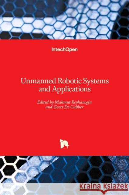 Unmanned Robotic Systems and Applications Mahmut Reyhanoglu Geert d Daniela Doroftei 9781789845662 Intechopen