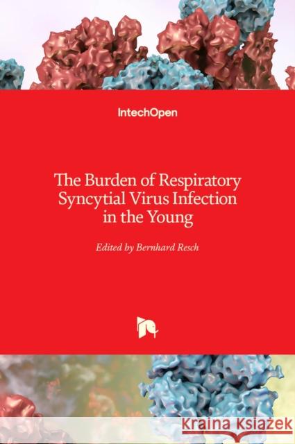 The Burden of Respiratory Syncytial Virus Infection in the Young Bernhard Resch 9781789846423 Intechopen