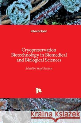 Cryopreservation Biotechnology in Biomedical and Biological Sciences Yusuf Bozkurt 9781789846805 Intechopen