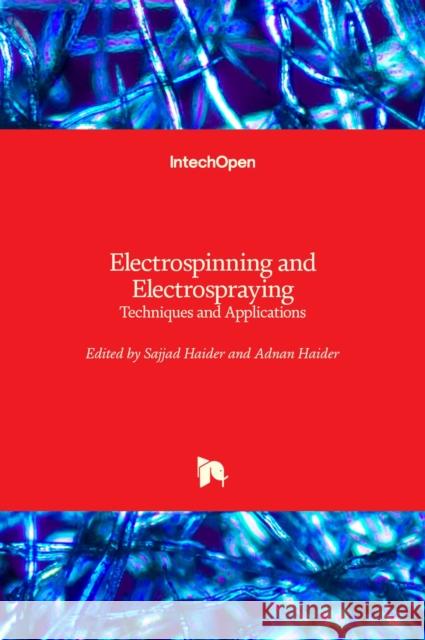 Electrospinning and Electrospraying: Techniques and Applications Sajjad Haider Adnan Haider 9781789847000