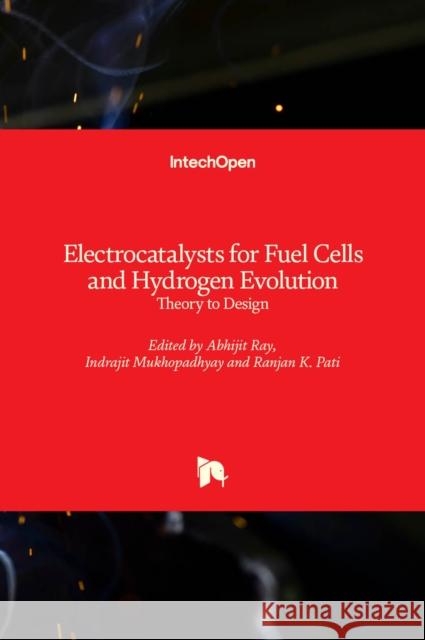 Electrocatalysts for Fuel Cells and Hydrogen Evolution: Theory to Design Abhijit Ray Indrajit Mukhopadhyay Ranjan Kumar Pati 9781789848120 Intechopen