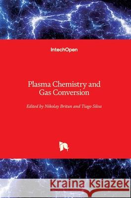 Plasma Chemistry and Gas Conversion Nikolay Britun Tiago Silva 9781789848403 Intechopen