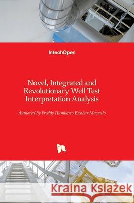 Novel, Integrated and Revolutionary Well Test Interpretation and Analysis Freddy Escobar 9781789848502