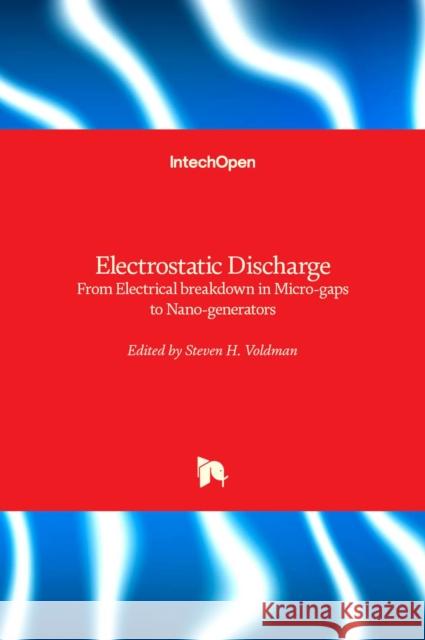 Electrostatic Discharge: From Electrical breakdown in Micro-gaps to Nano-generators Steven Voldman 9781789848960