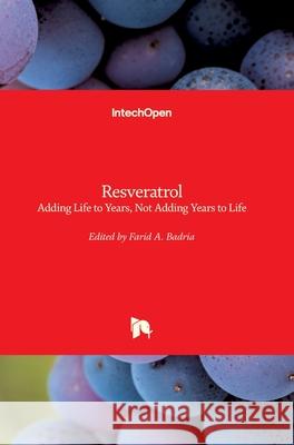 Resveratrol: Adding Life to Years, Not Adding Years to Life Farid A. Badria 9781789849943 Intechopen
