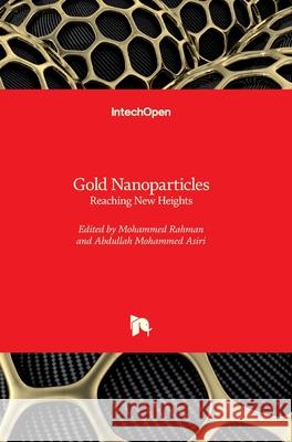 Gold Nanoparticles: Reaching New Heights Abdullah Mohammed Asiri Mohammed Muzibur Rahman 9781789849981