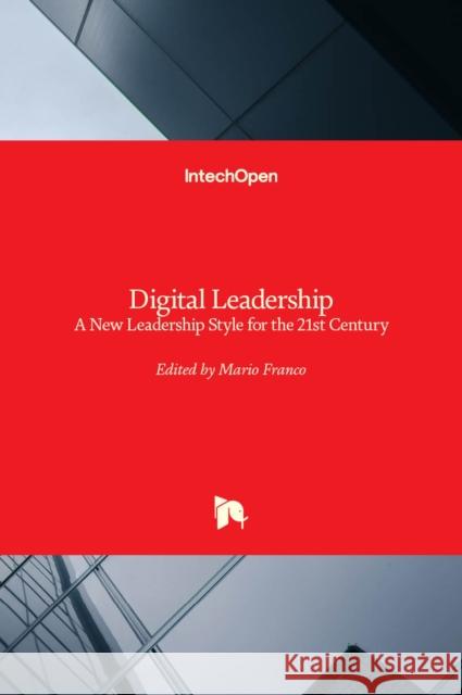 Digital Leadership: A New Leadership Style for the 21st Century Mario Franco 9781789850352 Intechopen