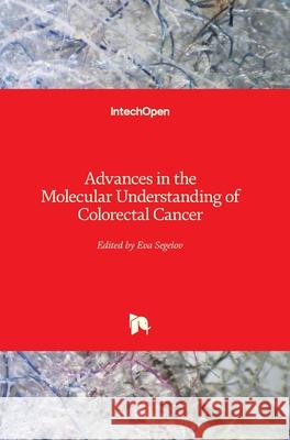 Advances in the Molecular Understanding of Colorectal Cancer Eva Segelov 9781789850598