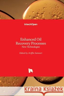 Enhanced Oil Recovery Processes: New Technologies Ariffin Samsuri 9781789851076