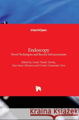 Endoscopy: Novel Techniques and Recent Advancements Costin Teodor Streba Cristin Constantin Vere Dan Ionut Gheonea 9781789851250 Intechopen