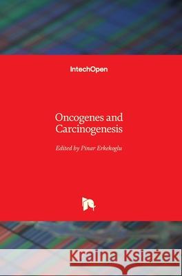 Oncogenes and Carcinogenesis Pinar Erkekoglu 9781789851717 Intechopen