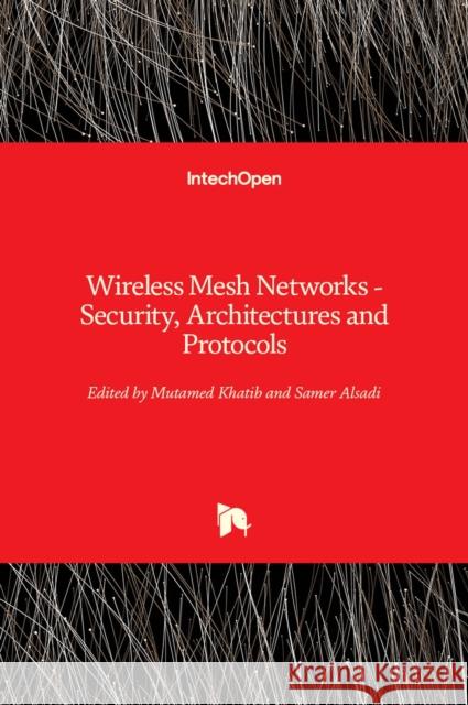 Wireless Mesh Networks: Security, Architectures and Protocols Mutamed Khatib Samer Alsadi 9781789852035 Intechopen