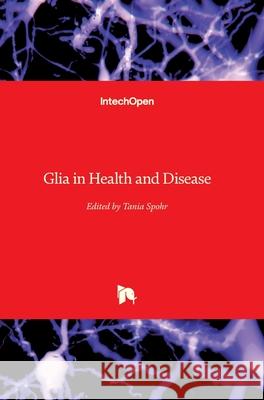 Glia in Health and Disease Tania Spohr 9781789852530