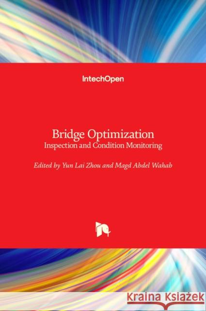 Bridge Optimization: Inspection and Condition Monitoring Magd Abdel Wahab Yun Lai Zhou 9781789852608 Intechopen