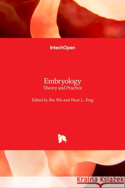 Embryology: Theory and Practice Bin Wu Huai L. Feng 9781789853056 Intechopen