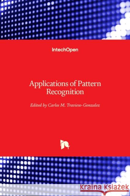 Applications of Pattern Recognition Carlos M. Travieso-Gonzalez 9781789853322