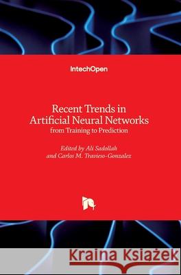 Recent Trends in Artificial Neural Networks: from Training to Prediction Carlos Travieso-Gonzalez Ali Sadollah 9781789854190