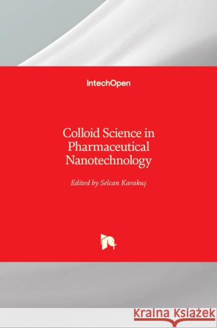 Colloid Science in Pharmaceutical Nanotechnology Selcan Karakuş 9781789855951 Intechopen